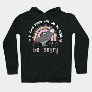 In a world where you can be anything be angry African Grey Parrot Hoodie